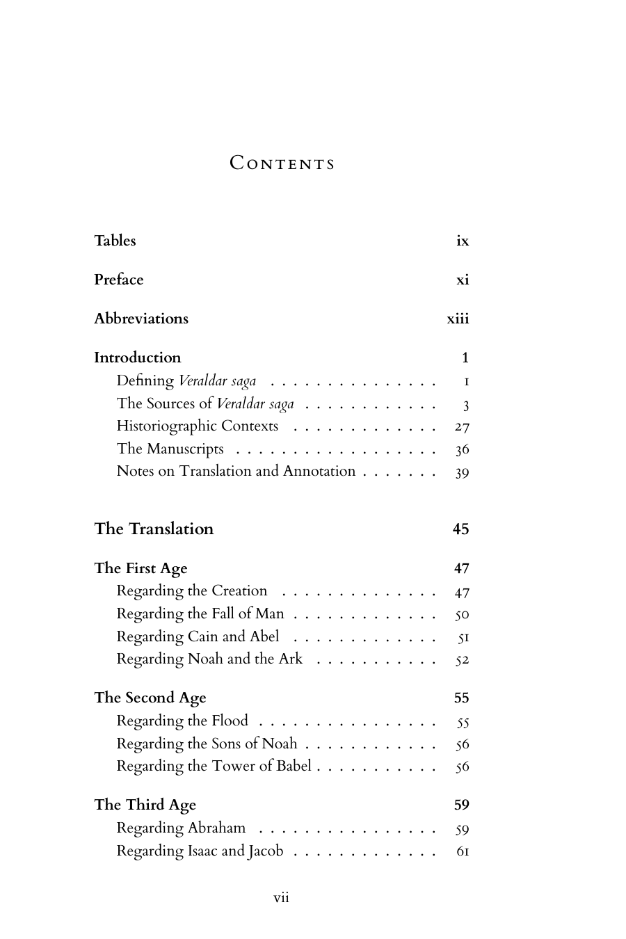 Contents, page vii: Tables; Preface; Abbreviations; Introduction (Defining Veraldar saga; The Sources of Veraldar saga; Historiographic Contexts; The Manuscripts; Notes on Translation and Annotation); The Translation; the First, Second and Third Ages with their sections.